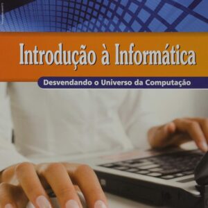 Introdução à Informática. Desvendando o Universo da Computação